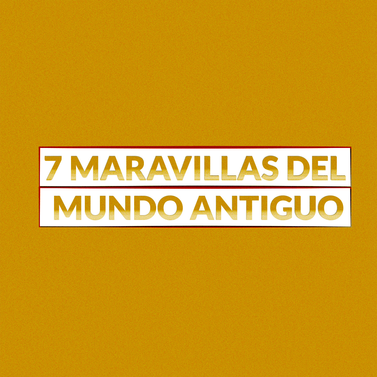 LAS SIETE MARAVILLAS DEL MUNDO ANTIGUO.